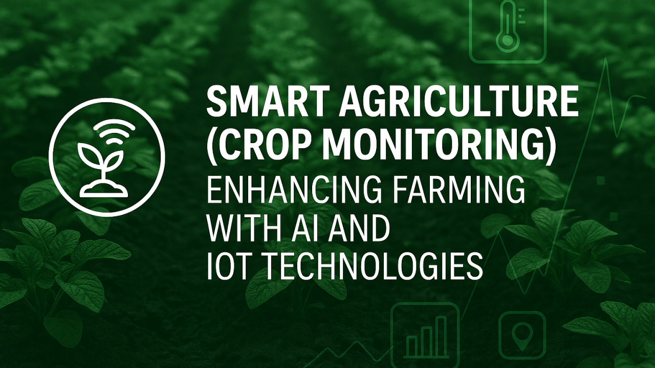 Smart Agriculture (Crop Monitoring): Enhancing Farming with AI and IoT Technologies