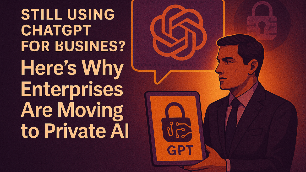 Still Using ChatGPT for Business? Here’s Why Enterprises Are Moving to Private AI
