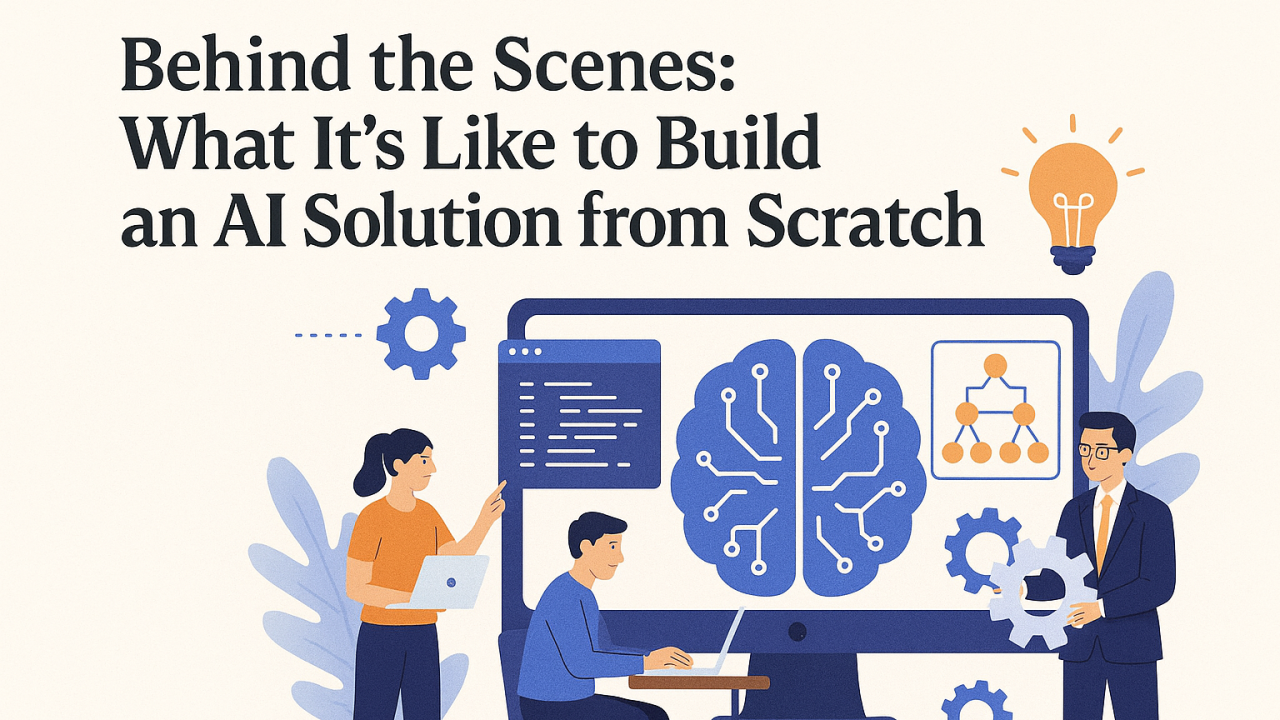 Behind the Scenes: What It’s Like to Build an AI Solution from Scratch